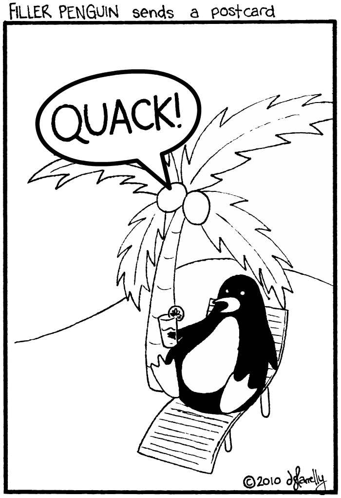 [[Filler Penguin is sitting in a banana chair on a beach with a drink.]]
Filler Penguin: QUACK!